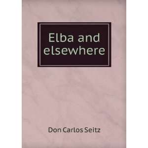  Elba and elsewhere Don Carlos Seitz Books