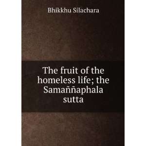   homeless life; the SamaÃ±Ã±aphala sutta Bhikkhu Silachara Books