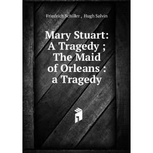  Mary Stuart A Tragedy ; The Maid of Orleans  a Tragedy 