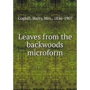   from the backwoods microform Harry, Mrs., 1836 1907 Coghill Books