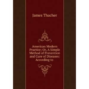   Prevention and Cure of Diseases According to . James Thacher Books