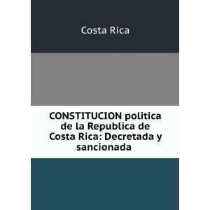 CONSTITUCION politica de la Republica de Costa Rica Decretada y 