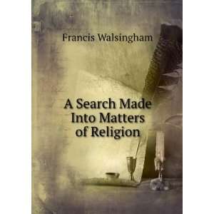  A Search Made Into Matters of Religion Francis Walsingham Books