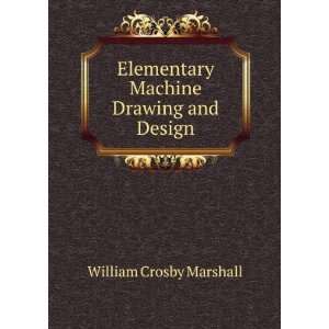   Elementary Machine Drawing and Design William Crosby Marshall Books