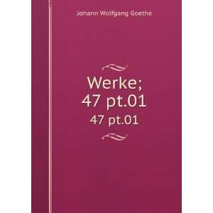    Werke;. 47 pt.01 Johann Wolfgang von, 1749 1832 Goethe Books