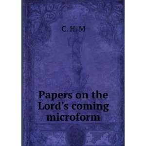  Papers on the Lords coming microform C. H. M Books