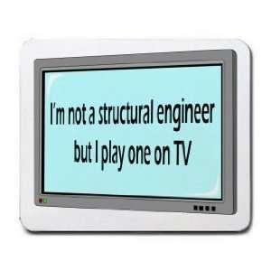  Im not a structural engineer but I play one on TV 