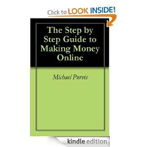 The Step by Step Guide to Making Money Online Michael Purvis  