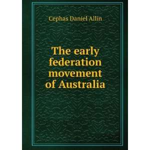   The early federation movement of Australia Cephas Daniel Allin Books
