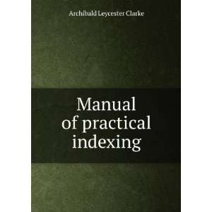    Manual of practical indexing Archibald Leycester Clarke Books