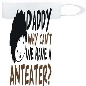    Daddy why can`t we have a Anteater ?  Animals