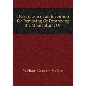  Or Destroying the Momentum; Or . William Graham McIvor Books
