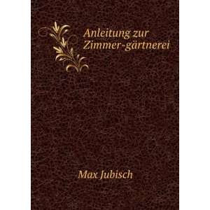  Anleitung zur Zimmer gÃ¤rtnerei. Max Jubisch Books