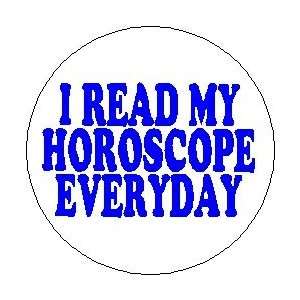   I READ MY HOROSCOPE EVERYDAY  1.25 Magnet Everything 