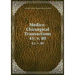 Medico Chirurgical Transactions. 41; v. 80 Royal Medical and 