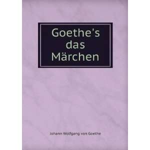  Goethes das MÃ¤rchen Johann Wolfgang von Goethe Books
