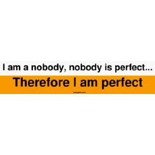  I am a nobody, nobody is perfect Therefore I am perfect 