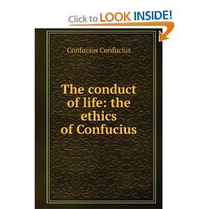  The conduct of life the ethics of Confucius Confucius 