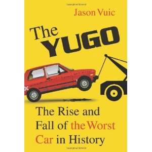 The Yugo The Rise and Fall of the Worst Car in History [Hardcover 