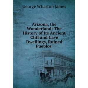  Arizona, the Wonderland The History of Its Ancient Cliff and Cave 
