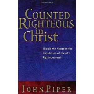  Counted Righteous in Christ Should We Abandon the 
