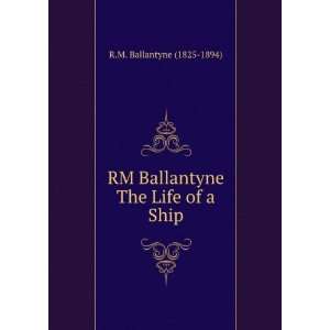  RM Ballantyne The Life of a Ship R.M. Ballantyne (1825 