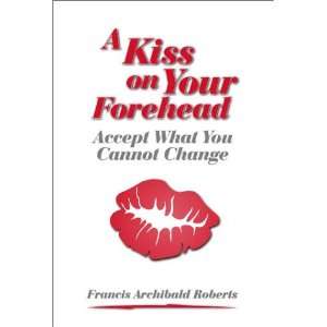  A Kiss on Your Forehead Accept What You Cannot Change 
