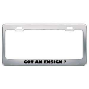 Got An Ensign ? Military Army Navy Marines Metal License Plate Frame 
