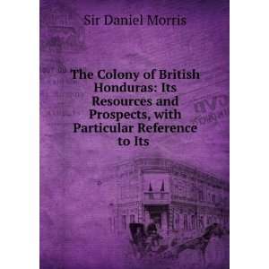  The Colony of British Honduras  Its Resources and 