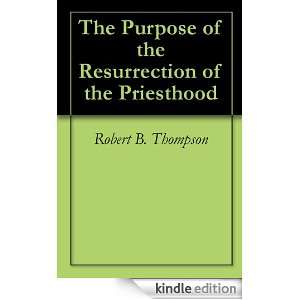 The Purpose of the Resurrection of the Priesthood Robert B. Thompson 
