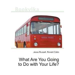  What Are You Going to Do with Your Life? Ronald Cohn 