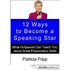 12 Ways to Become a Speaking Star Patricia Fripp  Kindle 