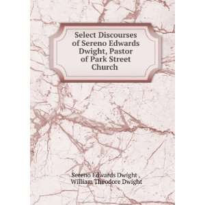  Select Discourses of Sereno Edwards Dwight, Pastor of Park 