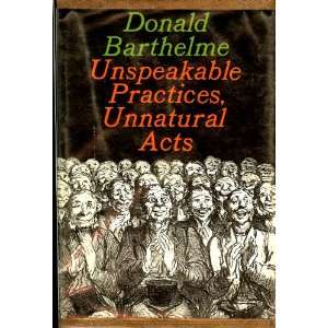  Unspeakable Practices, Unnatural Acts Donald Barthelme 