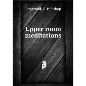 Upper room meditations Fitzgerald O P (Oscar Penn) Bishop 1829 1911 