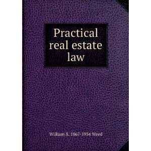    Practical real estate law William X. 1867 1934 Weed Books