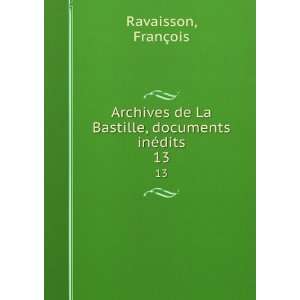   de La Bastille, documents inÃ©dits. 13 FranÃ§ois Ravaisson Books