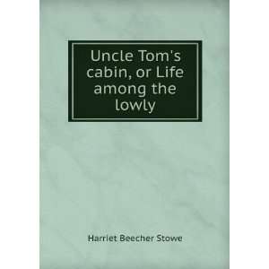  Uncle Toms cabin  or, Life among the lowly. Harriet 