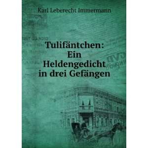   Ein Heldengedicht in drei GefÃ¤ngen Karl Leberecht Immermann Books