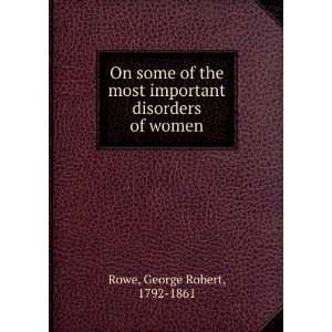  On some of the most important disorders of women. George 