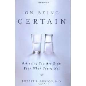  On Being Certain Believing You Are Right Even When Youre 
