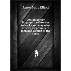   articles on prominent men and women of the time; Agnes Mary Elliott