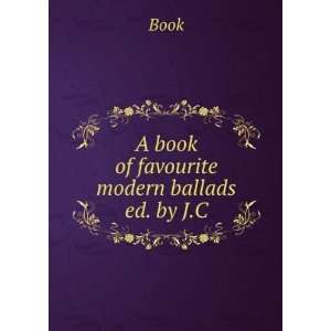  A book of favourite modern ballads ed. by J.C Book Books