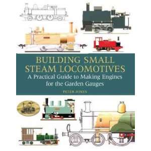 Building Small Steam Locomotives A Practical Guide to Making Engines 