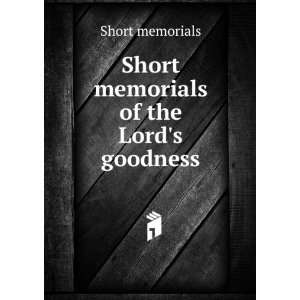    Short memorials of the Lords goodness Short memorials Books