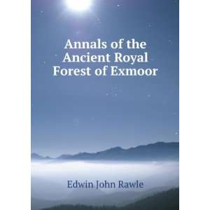   Annals of the Ancient Royal Forest of Exmoor Edwin John Rawle Books