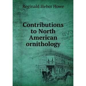   to North American ornithology Reginald Heber Howe Books