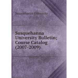  Susquehanna University Bulletin; Course Catalog (2007 2009 