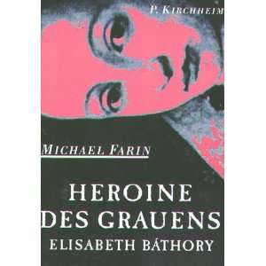 Heroine des Grauens. Elisabeth Bathory  Michael Farin 