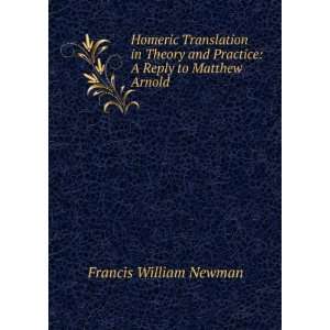   and Practice A Reply to Matthew Arnold Francis William Newman Books